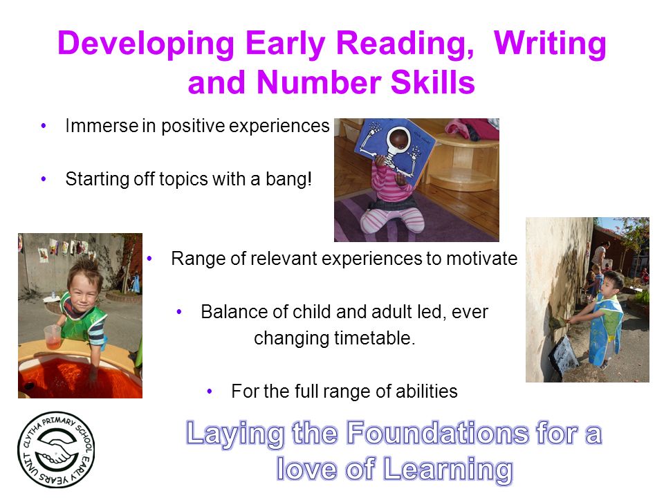 Developing Early Reading, Writing and Number Skills Immerse in positive experiences Starting off topics with a bang.