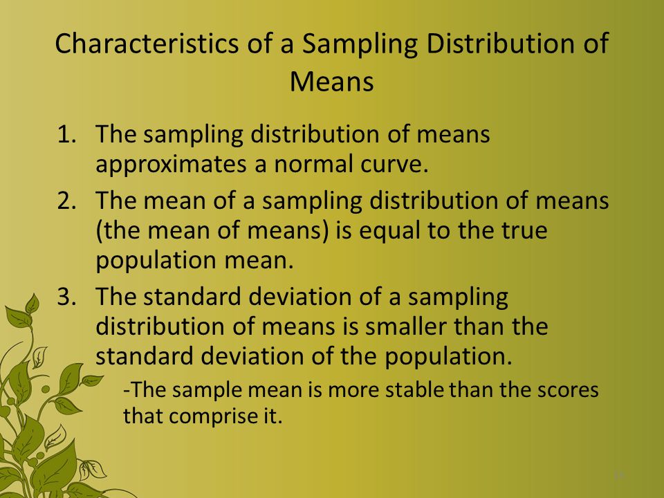 15 Characteristics of a Sampling Distribution of Means 1.The sampling distribution of means approximates a normal curve.