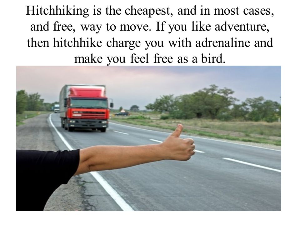 Hitchhiking is the cheapest, and in most cases, and free, way to move.