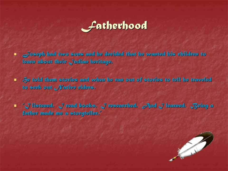 Fatherhood Joseph had two sons and he decided that he wanted his children to learn about their Indian heritage.