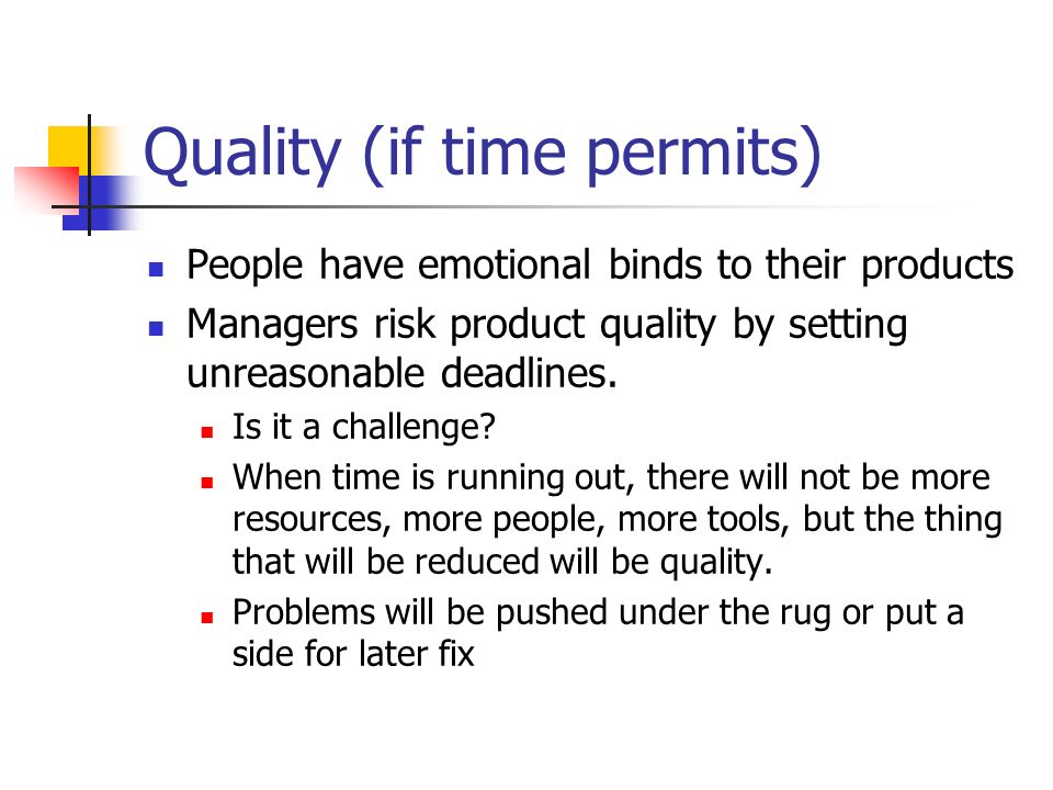 People have emotional binds to their products Managers risk product quality by setting unreasonable deadlines.