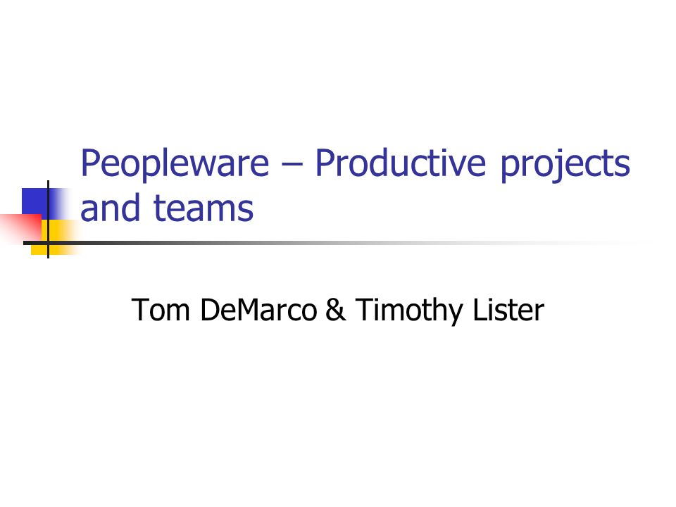 Peopleware – Productive projects and teams Tom DeMarco & Timothy Lister