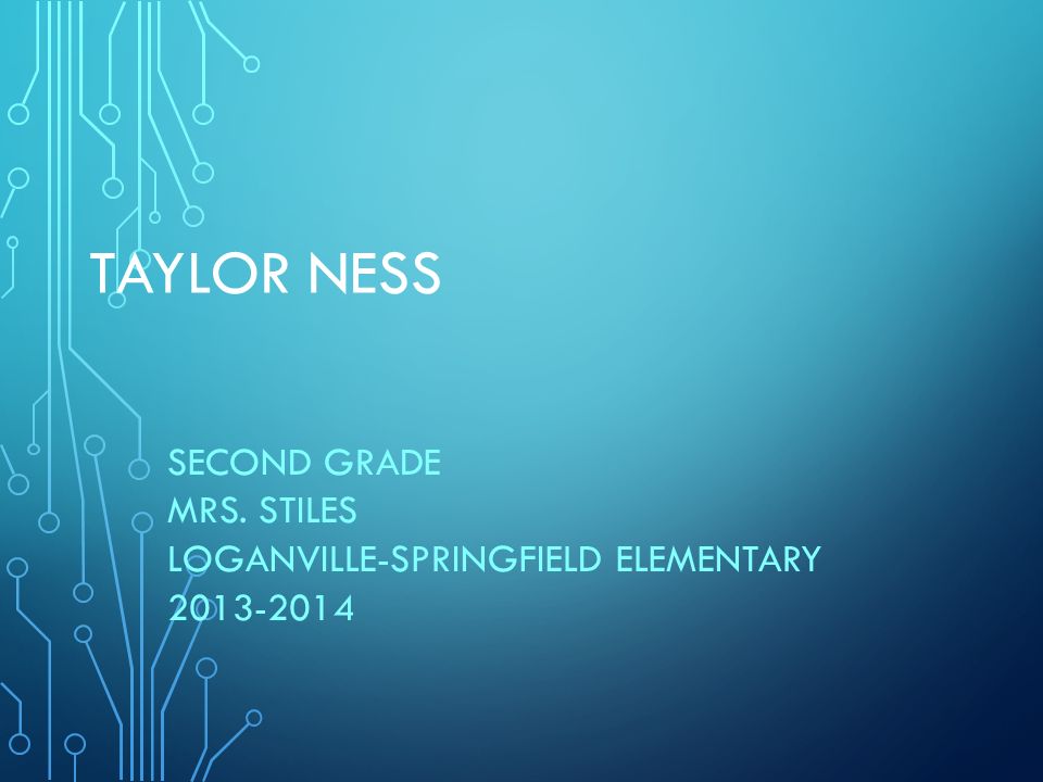 TAYLOR NESS SECOND GRADE MRS. STILES LOGANVILLE-SPRINGFIELD ELEMENTARY