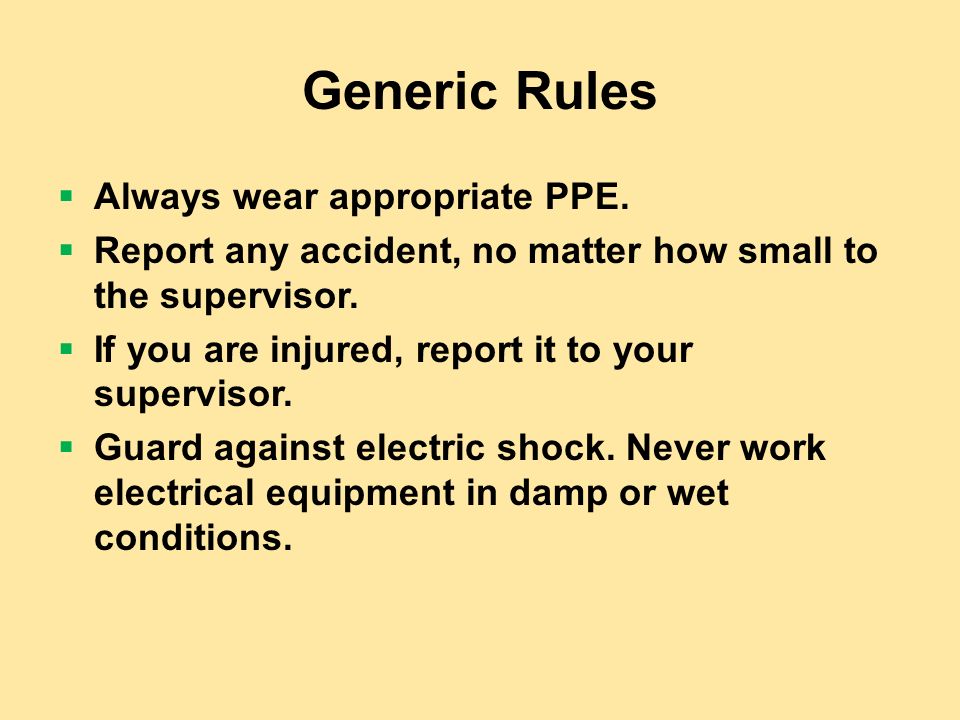Generic Rules  Always wear appropriate PPE.