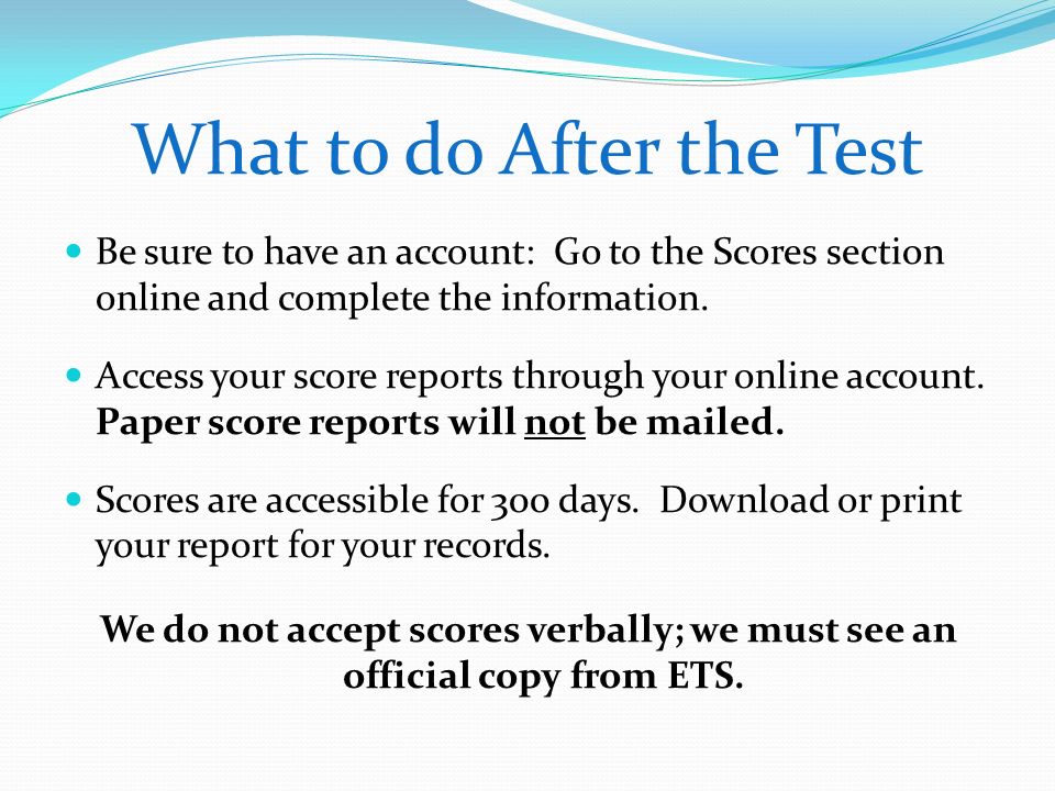 What to do After the Test Be sure to have an account: Go to the Scores section online and complete the information.
