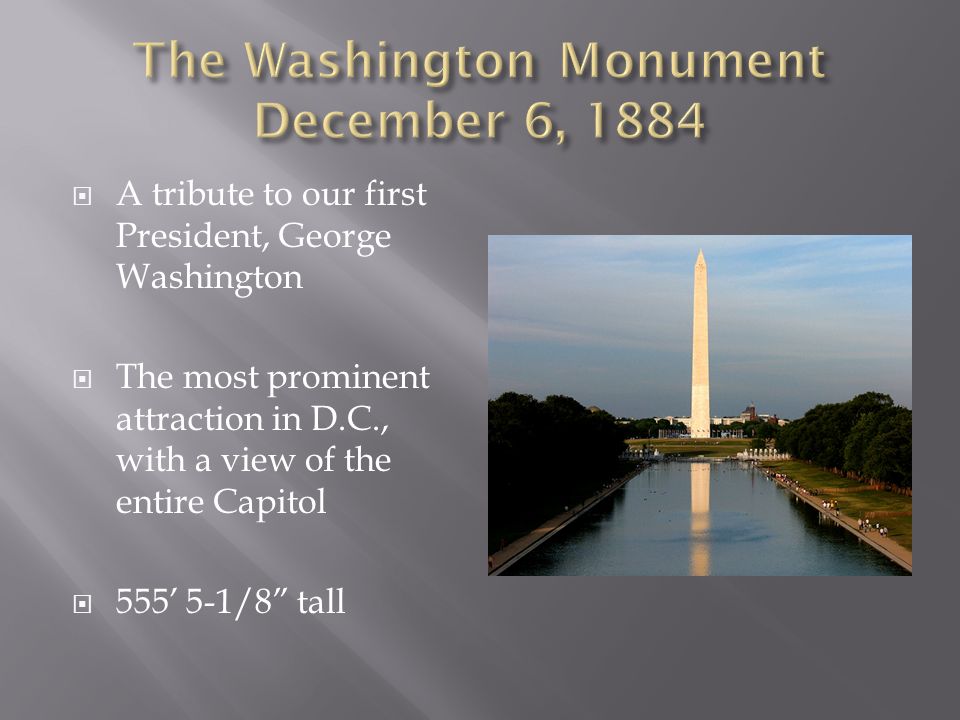  A tribute to our first President, George Washington  The most prominent attraction in D.C., with a view of the entire Capitol  555’ 5-1/8 tall
