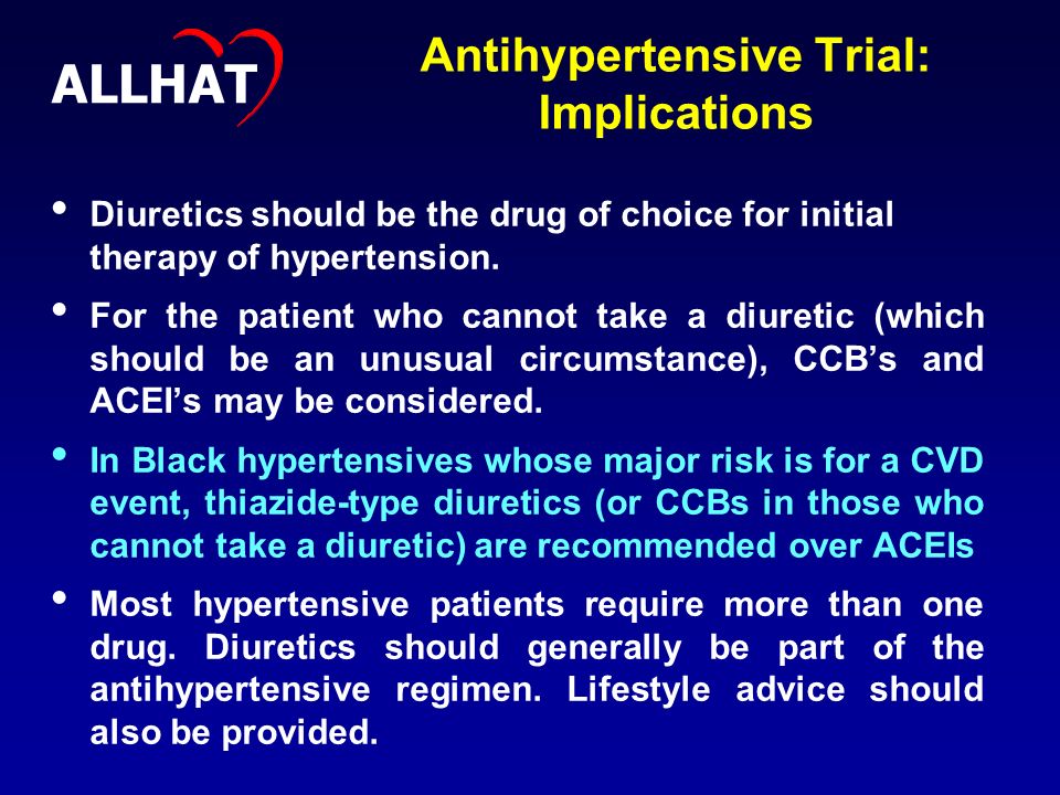 Antihypertensive Trial: Implications Diuretics should be the drug of choice for initial therapy of hypertension.