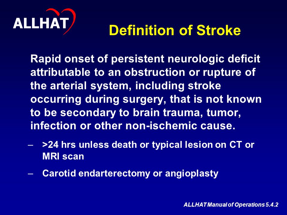 Definition of Stroke Rapid onset of persistent neurologic deficit attributable to an obstruction or rupture of the arterial system, including stroke occurring during surgery, that is not known to be secondary to brain trauma, tumor, infection or other non-ischemic cause.