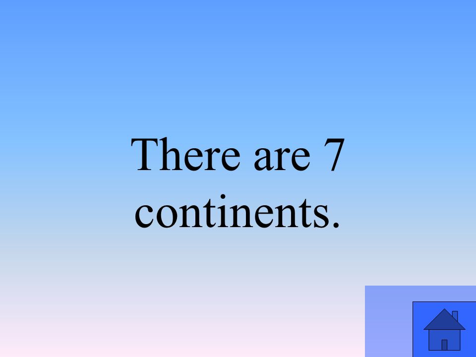 There are 7 continents.