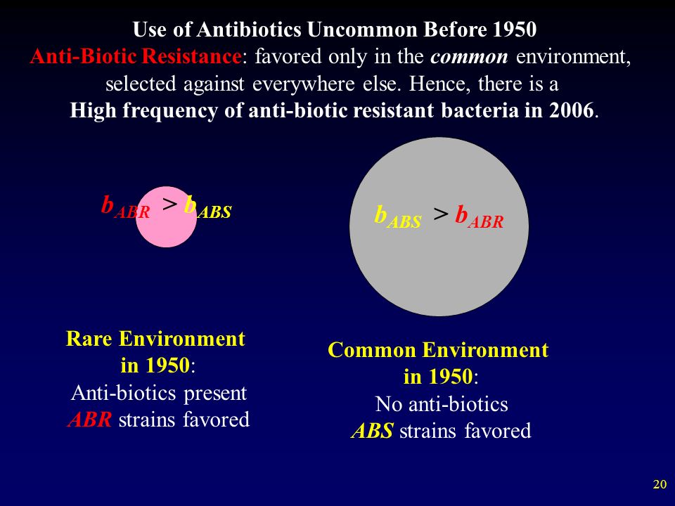 20 b ABR > b ABS b ABS > b ABR Rare Environment in 1950: Anti-biotics present ABR strains favored Common Environment in 1950: No anti-biotics ABS strains favored Use of Antibiotics Uncommon Before 1950 Anti-Biotic Resistance: favored only in the common environment, selected against everywhere else.