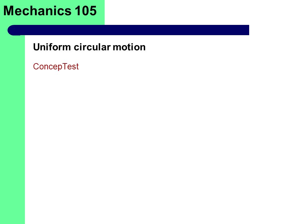 Mechanics 105 Uniform circular motion ConcepTest