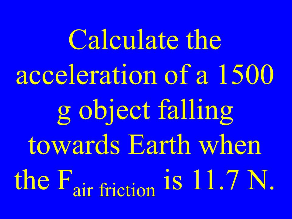 Calculate the acceleration of a 1500 g object falling towards Earth when the F air friction is 11.7 N.
