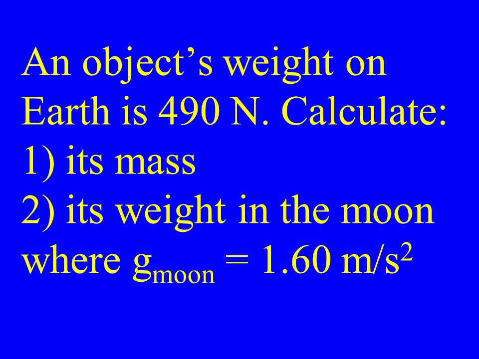 An object’s weight on Earth is 490 N.