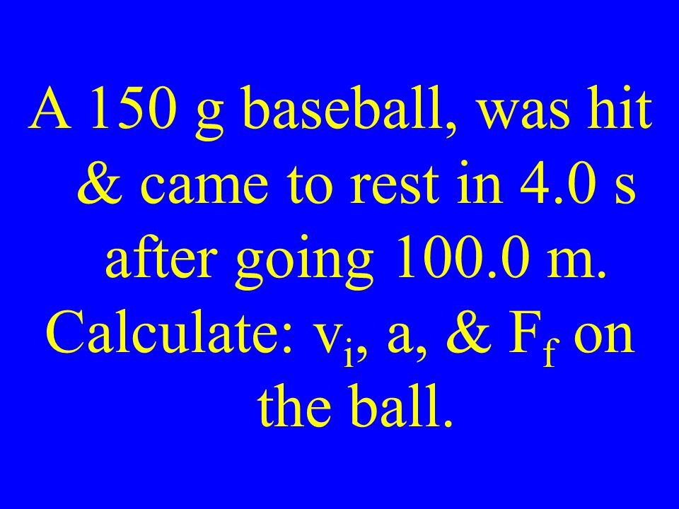 A 150 g baseball, was hit & came to rest in 4.0 s after going m.