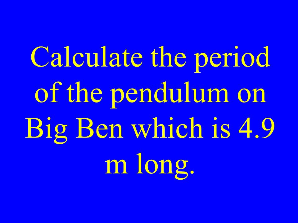 Calculate the period of the pendulum on Big Ben which is 4.9 m long.