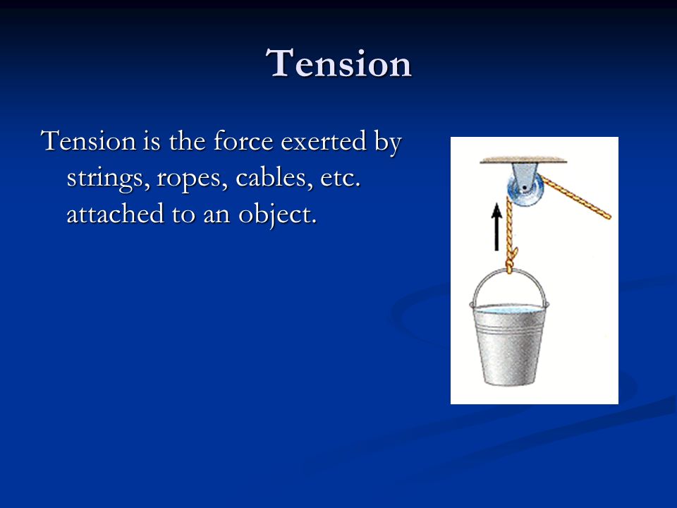 Tension Tension is the force exerted by strings, ropes, cables, etc. attached to an object.