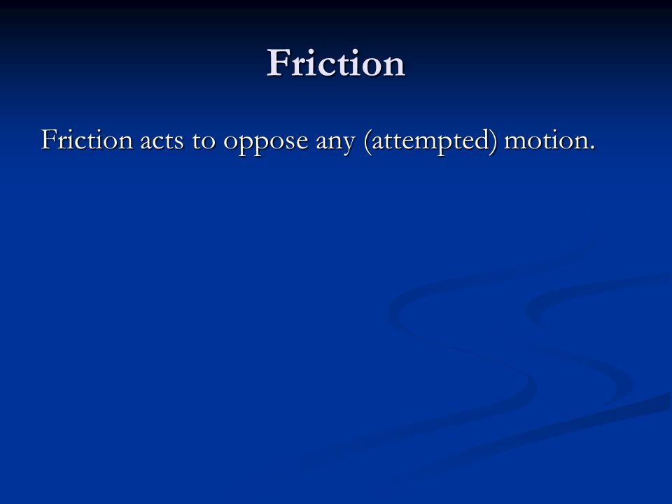 Friction Friction acts to oppose any (attempted) motion.