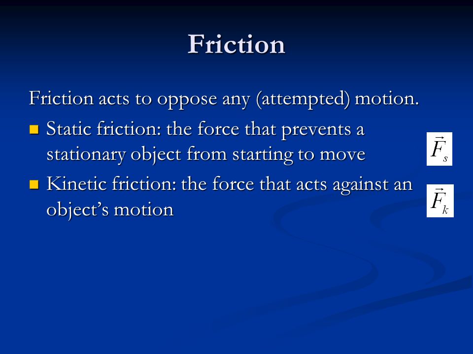 Friction Friction acts to oppose any (attempted) motion.