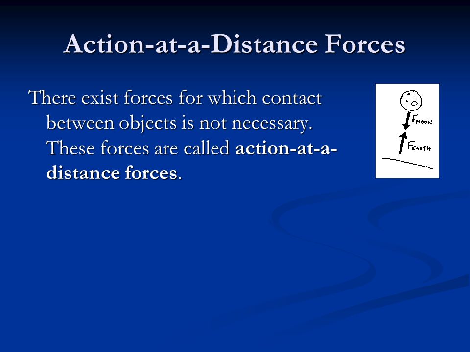 Action-at-a-Distance Forces There exist forces for which contact between objects is not necessary.