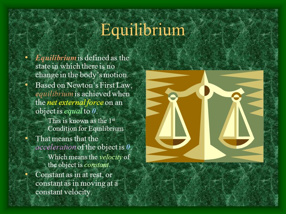Equilibrium Equilibrium is defined as the state in which there is no change in the body’s motion.