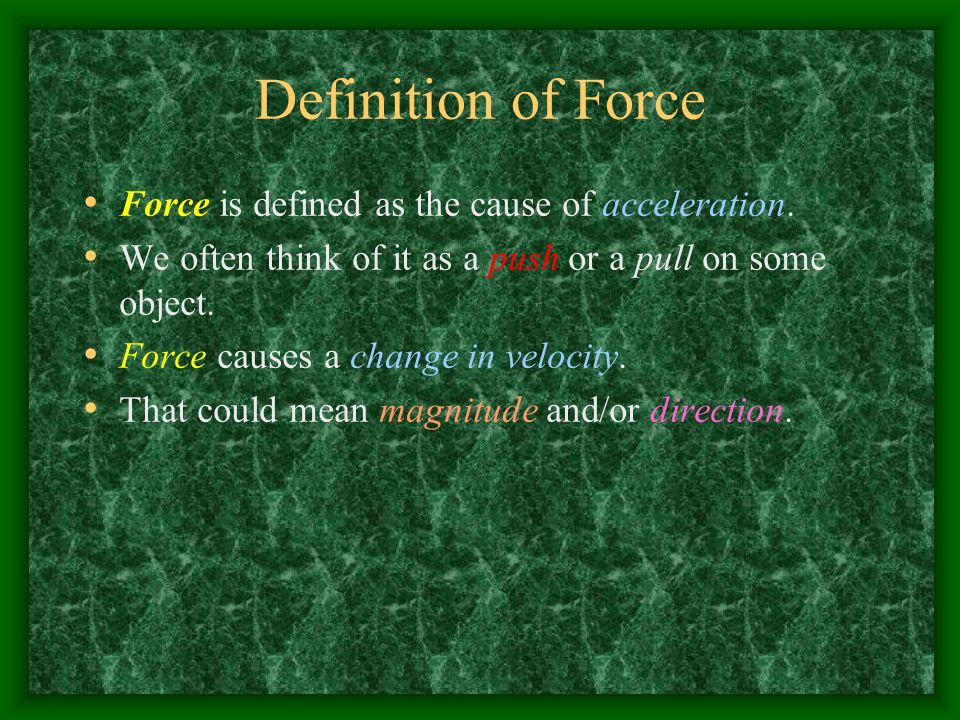 Definition of Force Force is defined as the cause of acceleration.