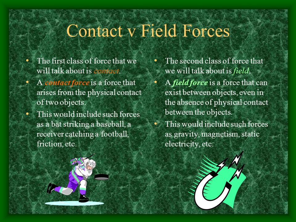 Contact v Field Forces The first class of force that we will talk about is contact.