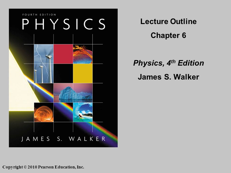 Copyright © 2010 Pearson Education, Inc. Lecture Outline Chapter 6 Physics, 4 th Edition James S.