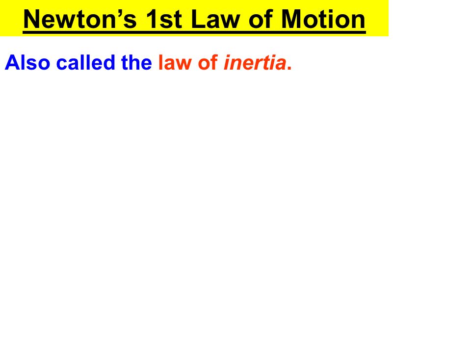 Newton’s 1st Law of Motion Also called the law of inertia.