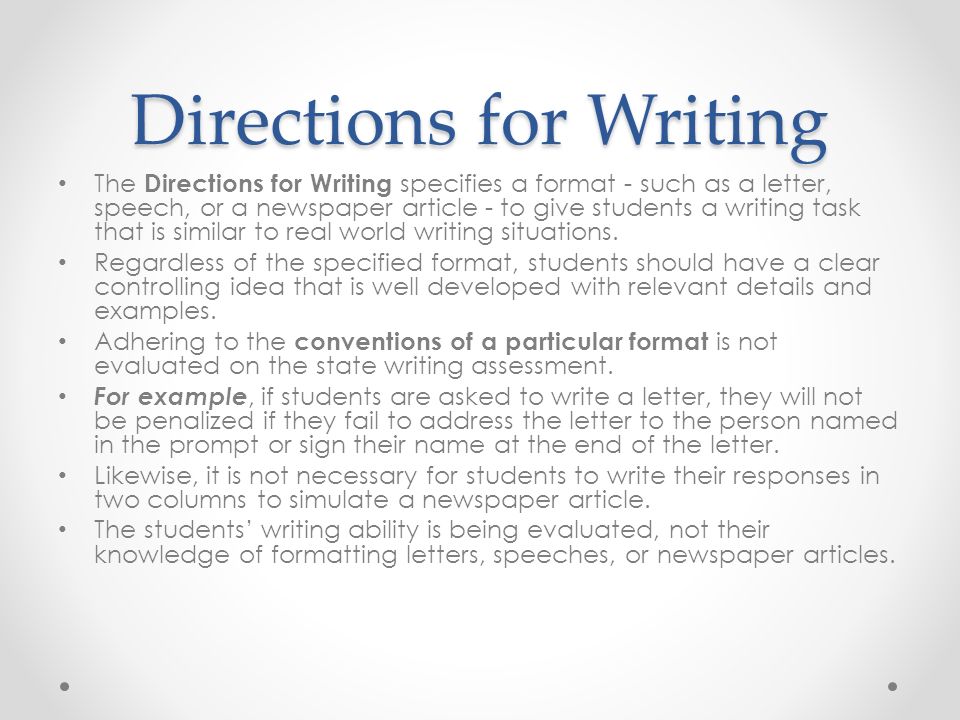 Directions for Writing The Directions for Writing specifies a format - such as a letter, speech, or a newspaper article - to give students a writing task that is similar to real world writing situations.