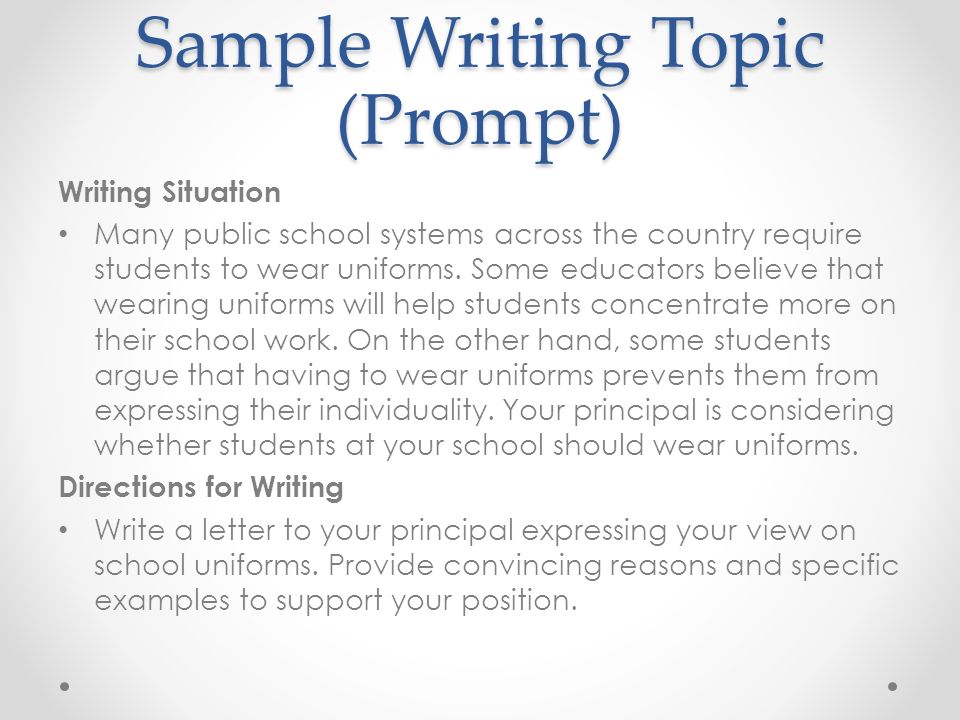 Sample Writing Topic (Prompt) Writing Situation Many public school systems across the country require students to wear uniforms.