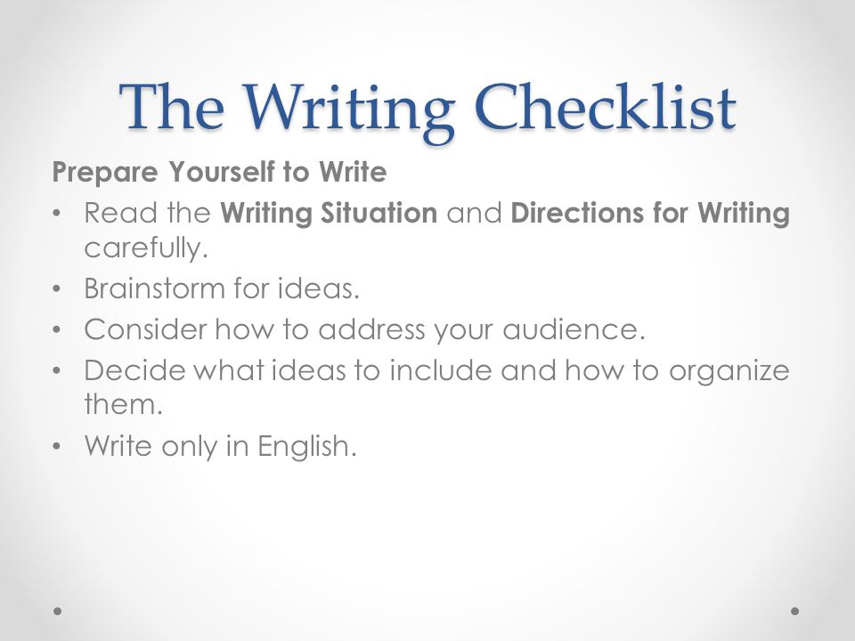 The Writing Checklist Prepare Yourself to Write Read the Writing Situation and Directions for Writing carefully.