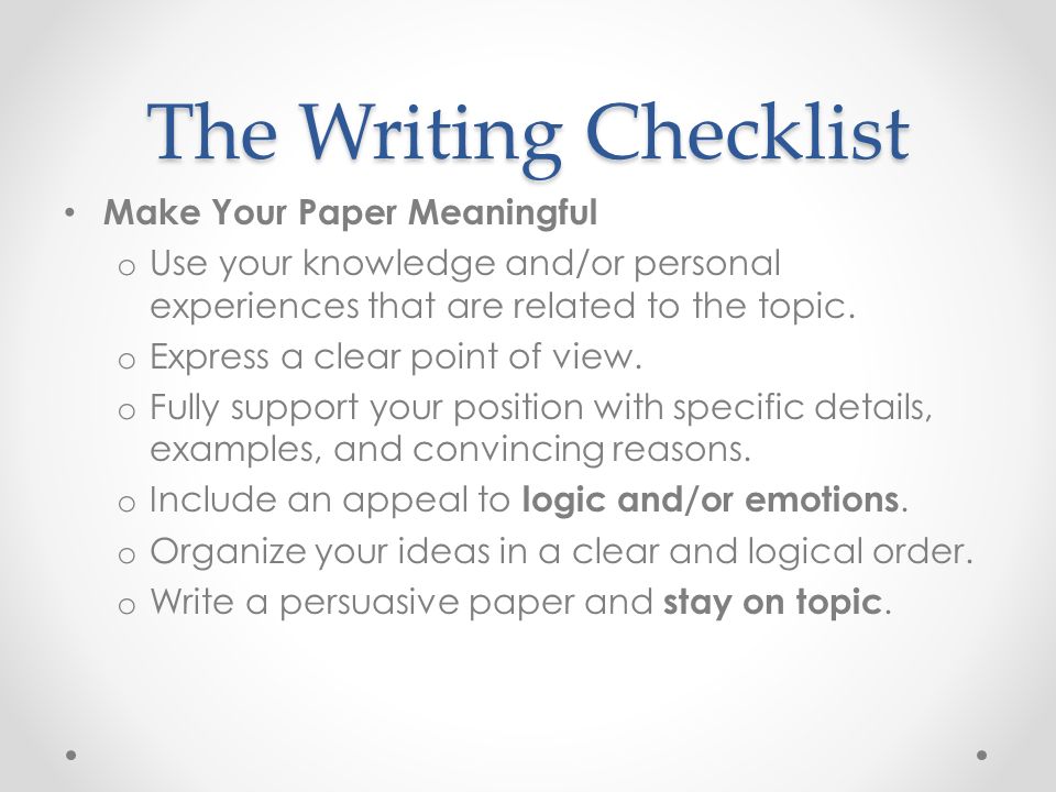 The Writing Checklist Make Your Paper Meaningful o Use your knowledge and/or personal experiences that are related to the topic.