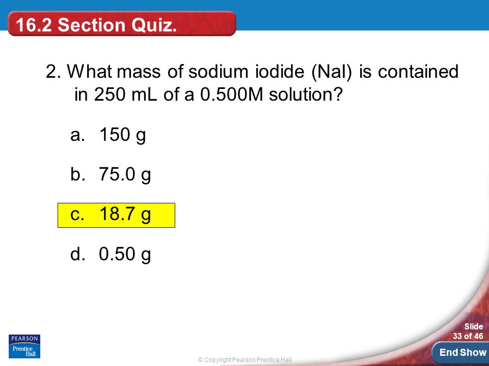 © Copyright Pearson Prentice Hall Slide 33 of 46 End Show 16.2 Section Quiz.