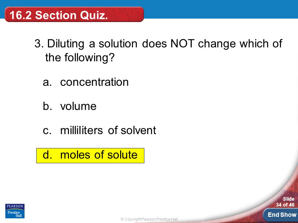 © Copyright Pearson Prentice Hall Slide 34 of 46 End Show 16.2 Section Quiz.