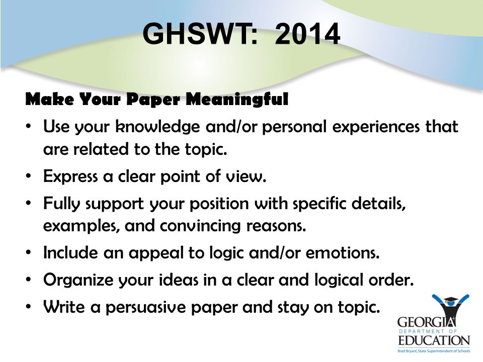 GHSWT: 2014 Make Your Paper Meaningful Use your knowledge and/or personal experiences that are related to the topic.