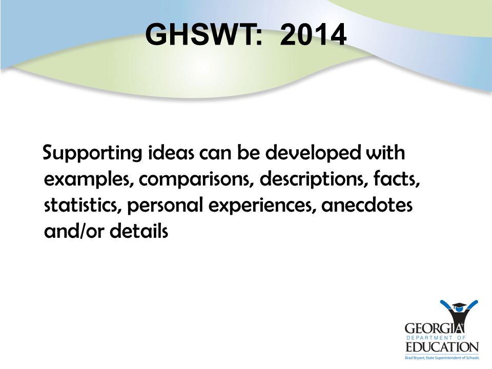 GHSWT: 2014 Supporting ideas can be developed with examples, comparisons, descriptions, facts, statistics, personal experiences, anecdotes and/or details
