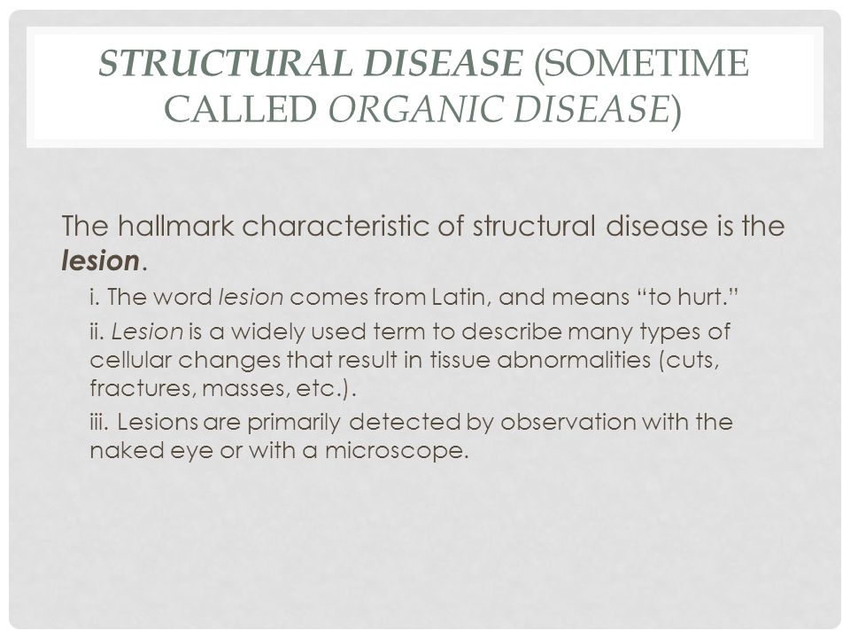 STRUCTURAL DISEASE (SOMETIME CALLED ORGANIC DISEASE ) The hallmark characteristic of structural disease is the lesion.