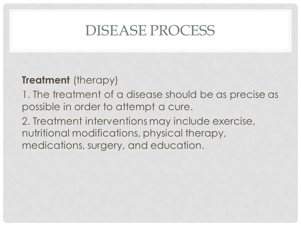 DISEASE PROCESS Treatment (therapy) 1.