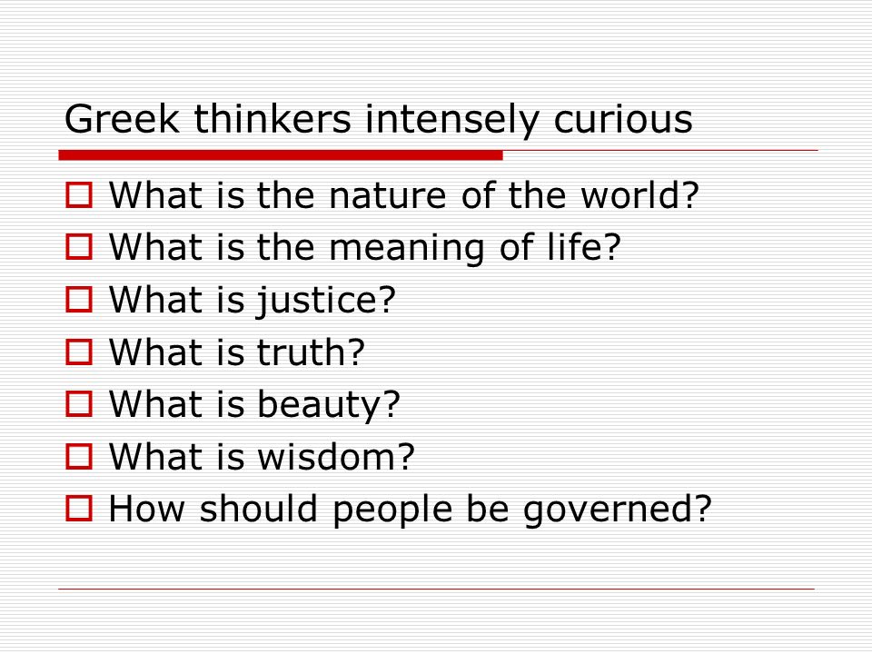 Philosophy. Greek thinkers intensely curious  What nature of the world?  What is the meaning of life?  What is justice?  What is truth?  What. - download