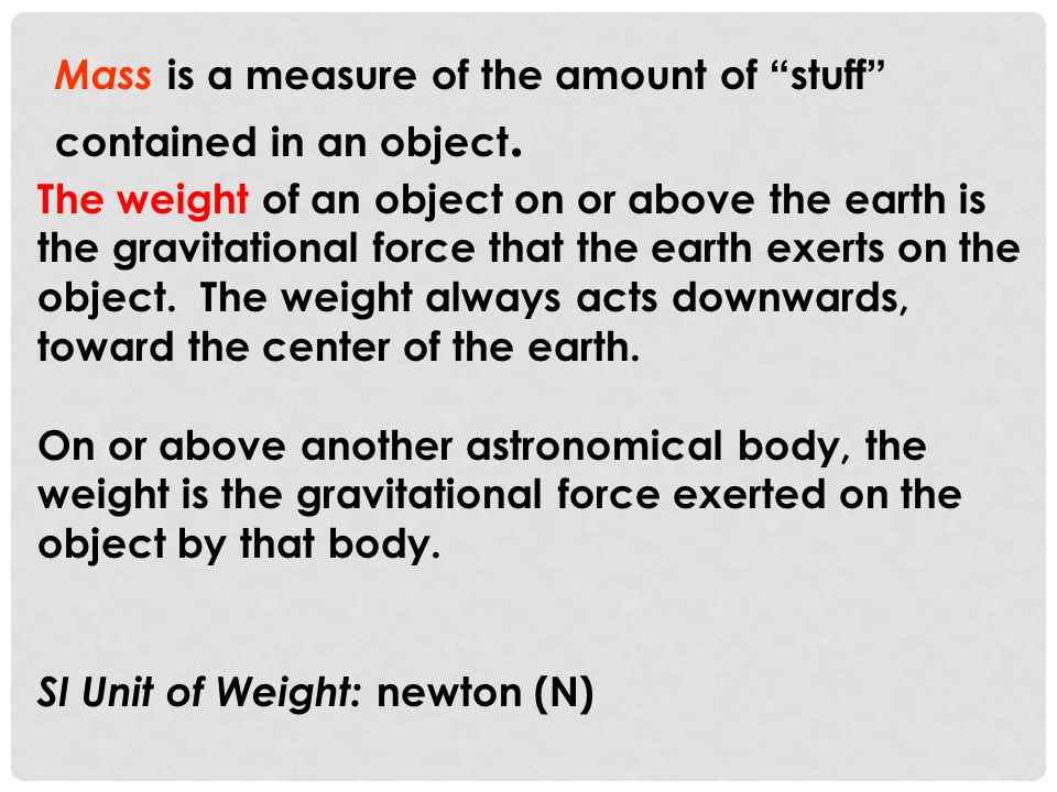 Mass is a measure of the amount of stuff contained in an object.