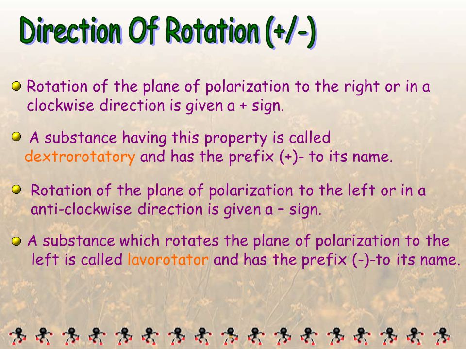 Rotation of the plane of polarization to the right or in a clockwise direction is given a + sign.