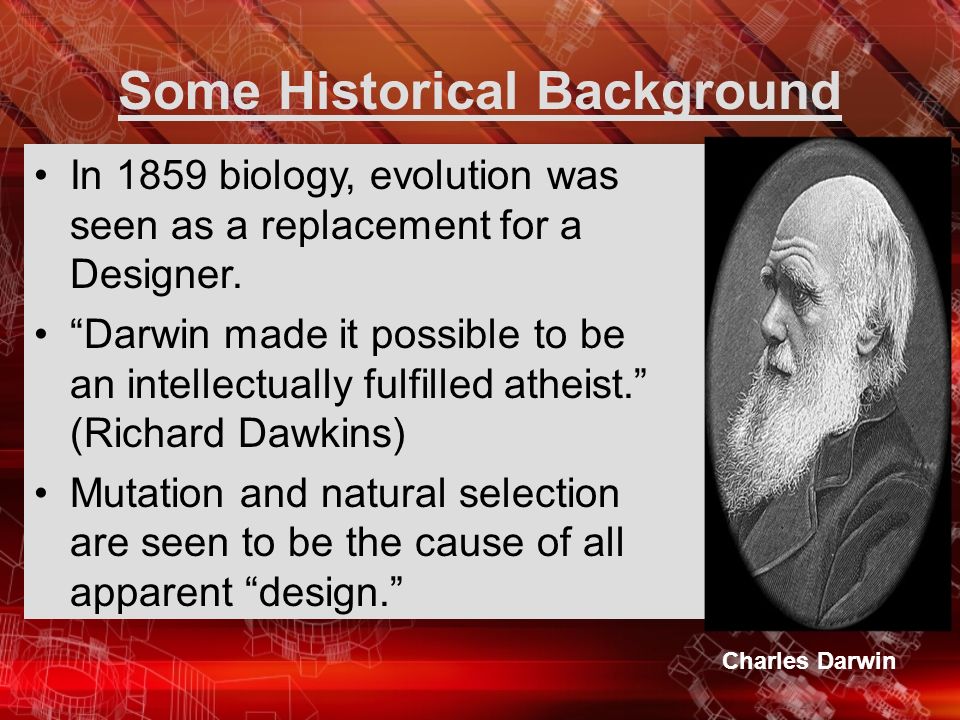 Some Historical Background In 1859 biology, evolution was seen as a replacement for a Designer.