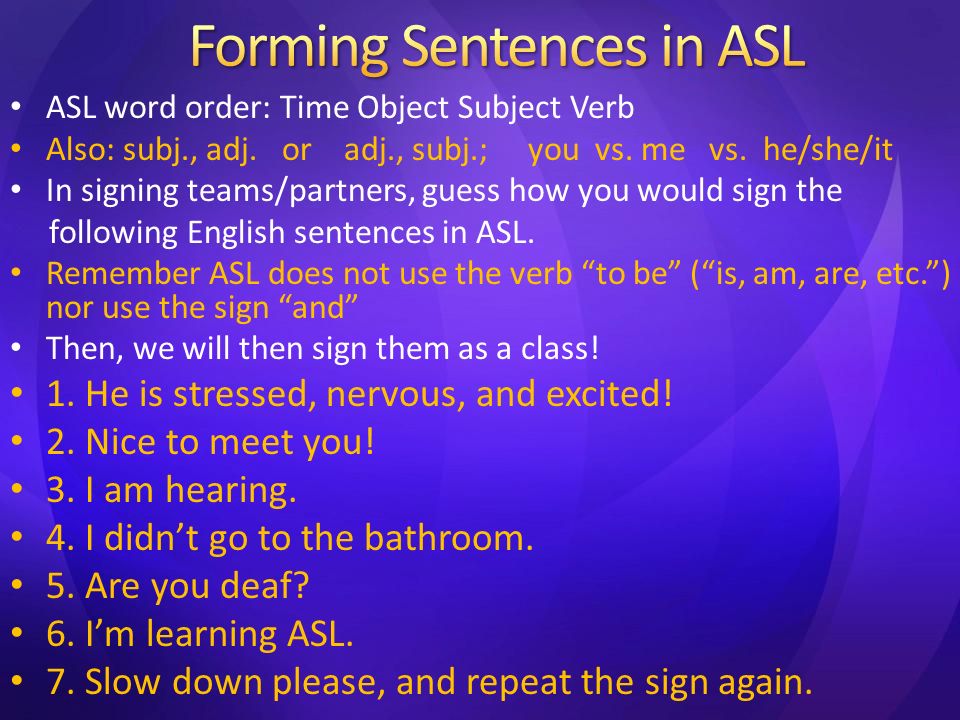 ASL word order: Time Object Subject Verb Also: subj., adj.