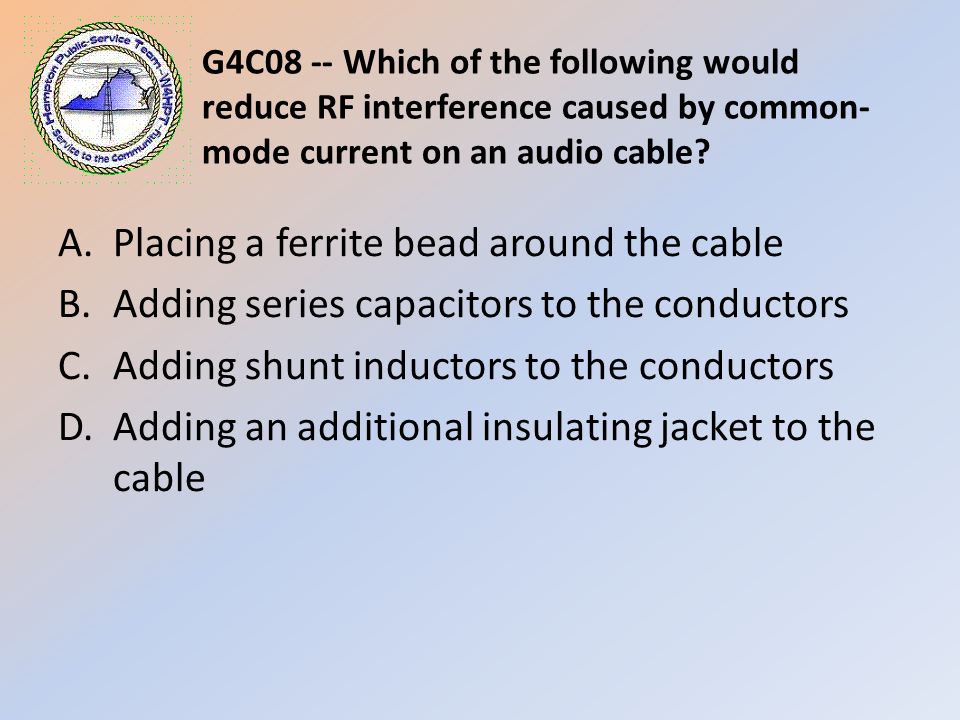 G4C08 -- Which of the following would reduce RF interference caused by common- mode current on an audio cable.