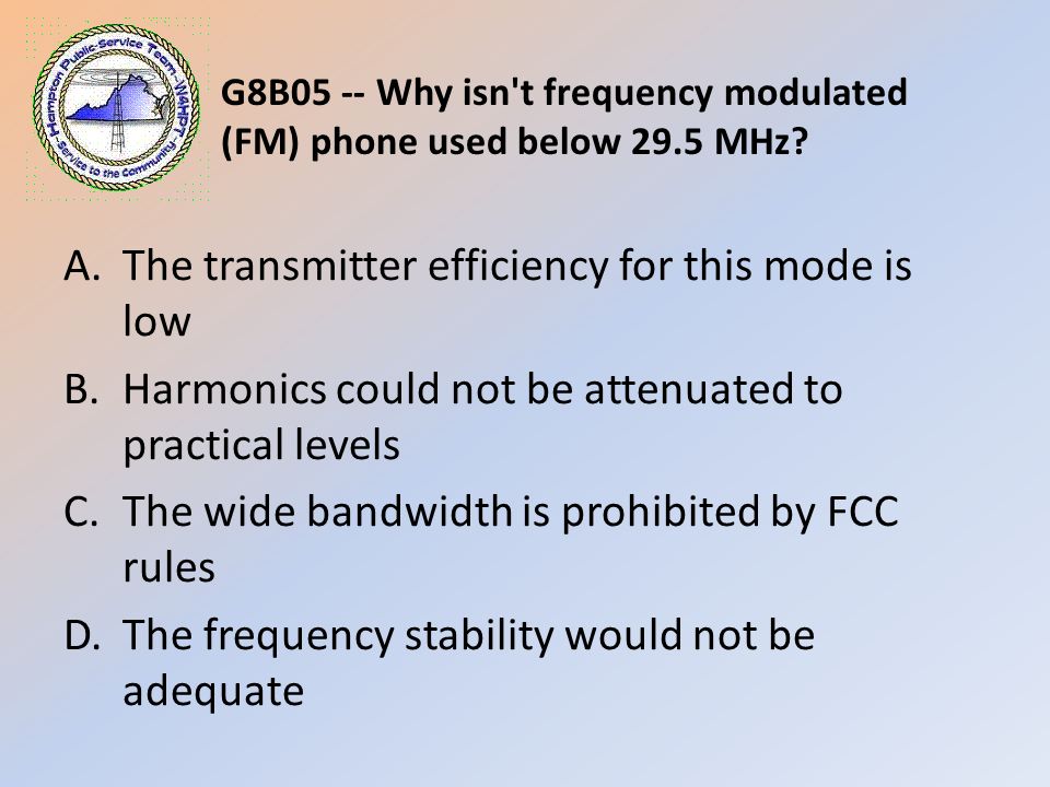 G8B05 -- Why isn t frequency modulated (FM) phone used below 29.5 MHz.