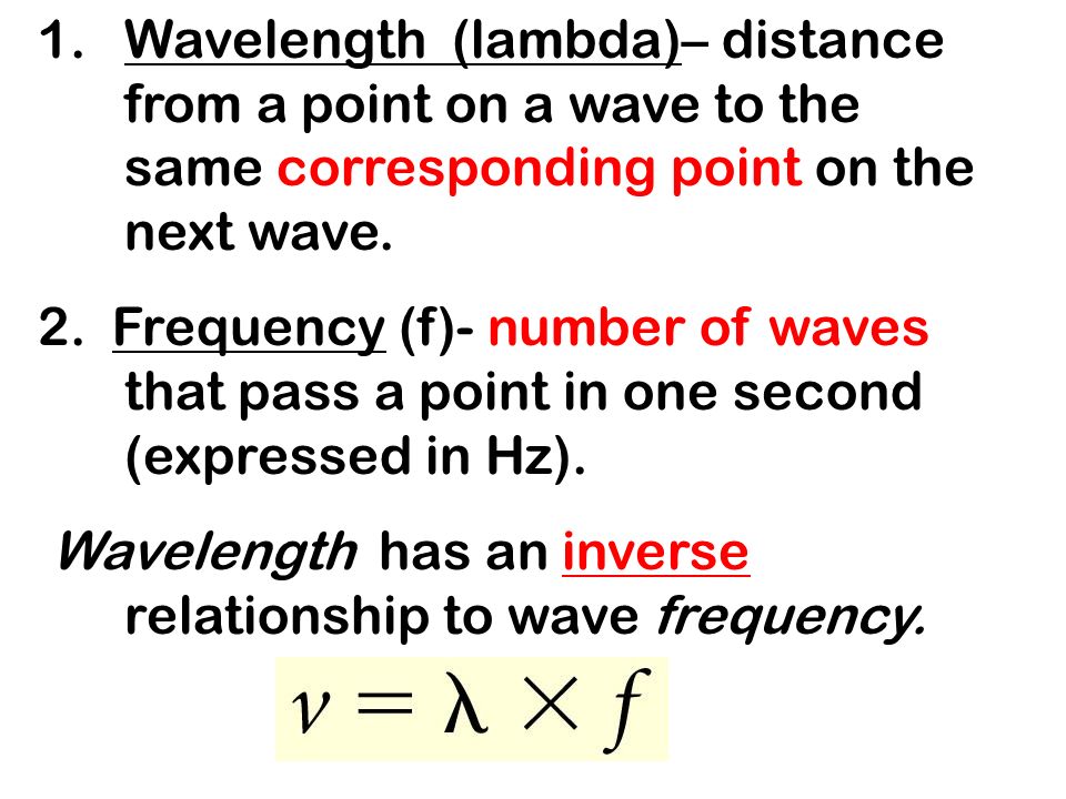 1.Wavelength (lambda)– distance from a point on a wave to the same corresponding point on the next wave.
