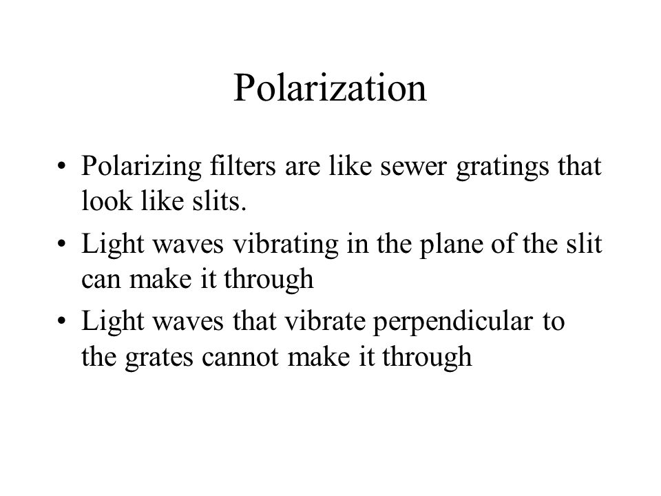 Polarization Polarizing filters are like sewer gratings that look like slits.