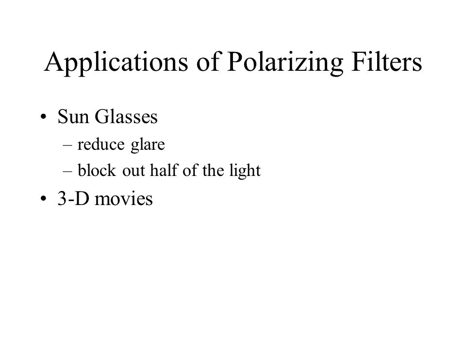 Applications of Polarizing Filters Sun Glasses –reduce glare –block out half of the light 3-D movies