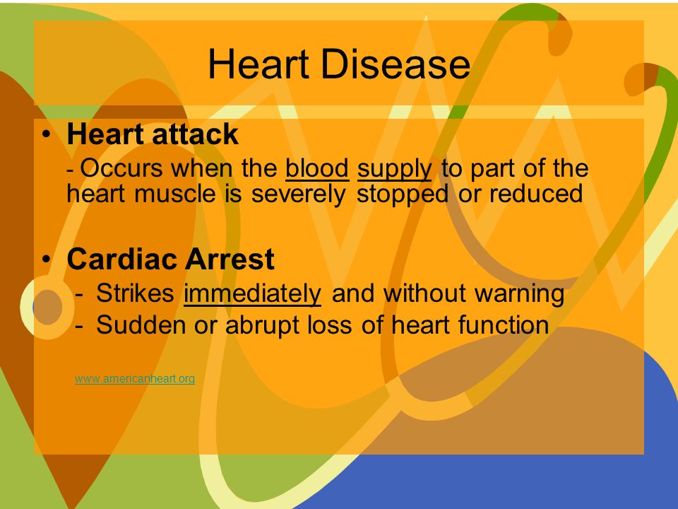 Heart Disease Heart attack - Occurs when the blood supply to part of the heart muscle is severely stopped or reduced Cardiac Arrest -Strikes immediately and without warning -Sudden or abrupt loss of heart function