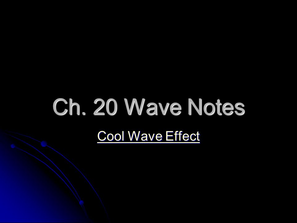 Ch. 20 Wave Notes Cool Wave Effect Cool Wave Effect